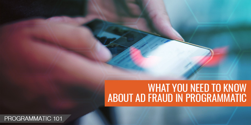 What You Need To Know About Ad Fraud in Programmatic